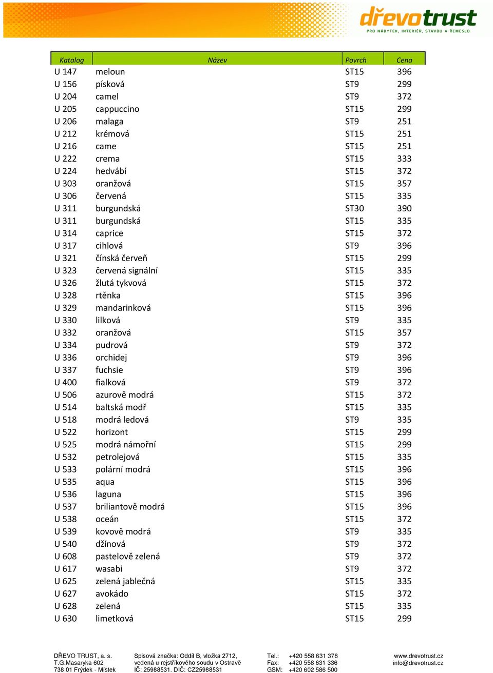 335 U 326 žlutá tykvová ST15 372 U 328 rtěnka ST15 396 U 329 mandarinková ST15 396 U 330 lilková ST9 335 U 332 oranžová ST15 357 U 334 pudrová ST9 372 U 336 orchidej ST9 396 U 337 fuchsie ST9 396 U