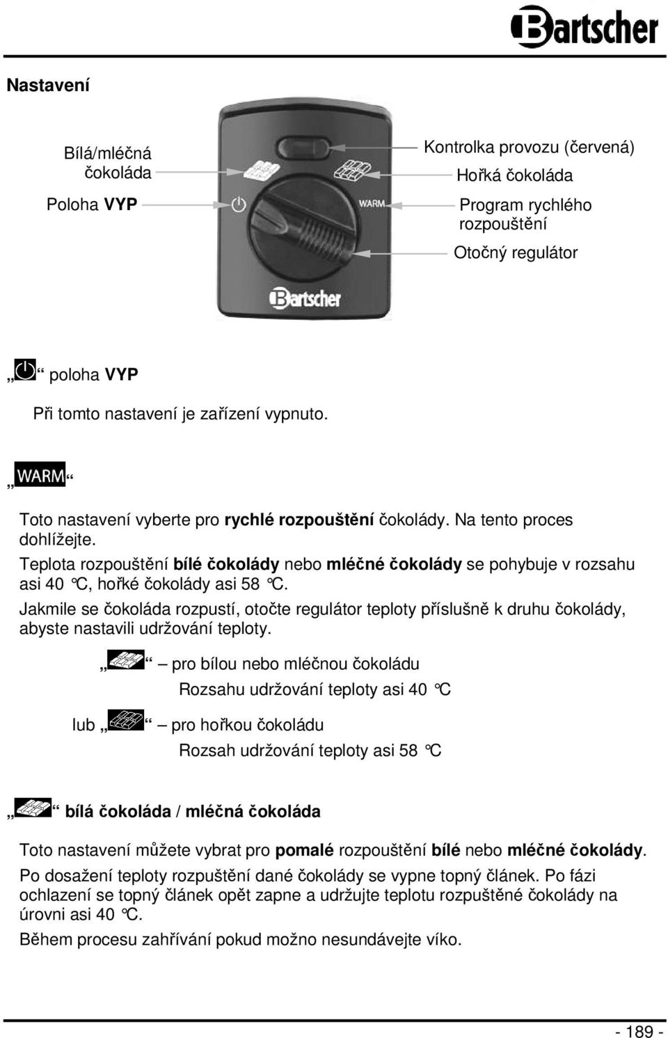 Jakmile se čokoláda rozpustí, otočte regulátor teploty příslušně k druhu čokolády, abyste nastavili udržování teploty.