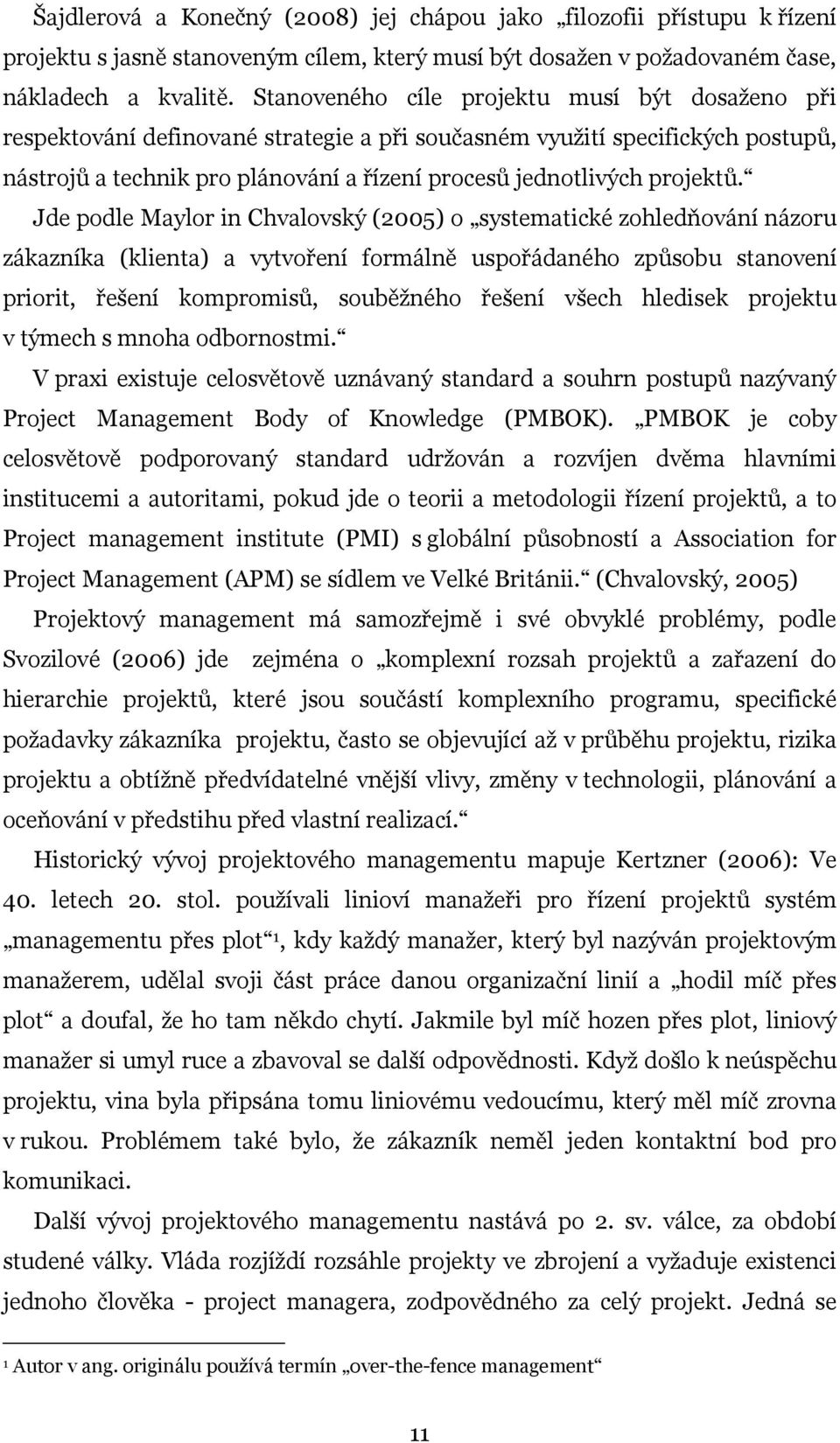Jde podle Maylor in Chvalovský (2005) o systematické zohledňování názoru zákazníka (klienta) a vytvoření formálně uspořádaného způsobu stanovení priorit, řešení kompromisů, souběžného řešení všech