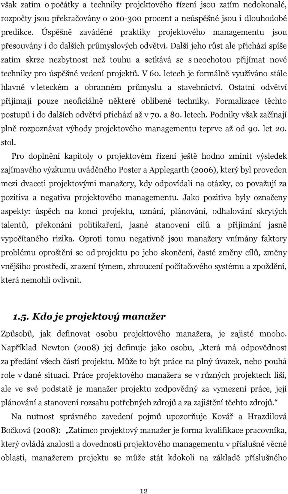Další jeho růst ale přichází spíše zatím skrze nezbytnost než touhu a setkává se s neochotou přijímat nové techniky pro úspěšné vedení projektů. V 60.