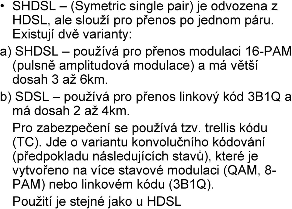 b) SDSL používá pro přenos linkový kód 3B1Q a má dosah 2 až 4km. Pro zabezpečení se používá tzv. trellis kódu (TC).