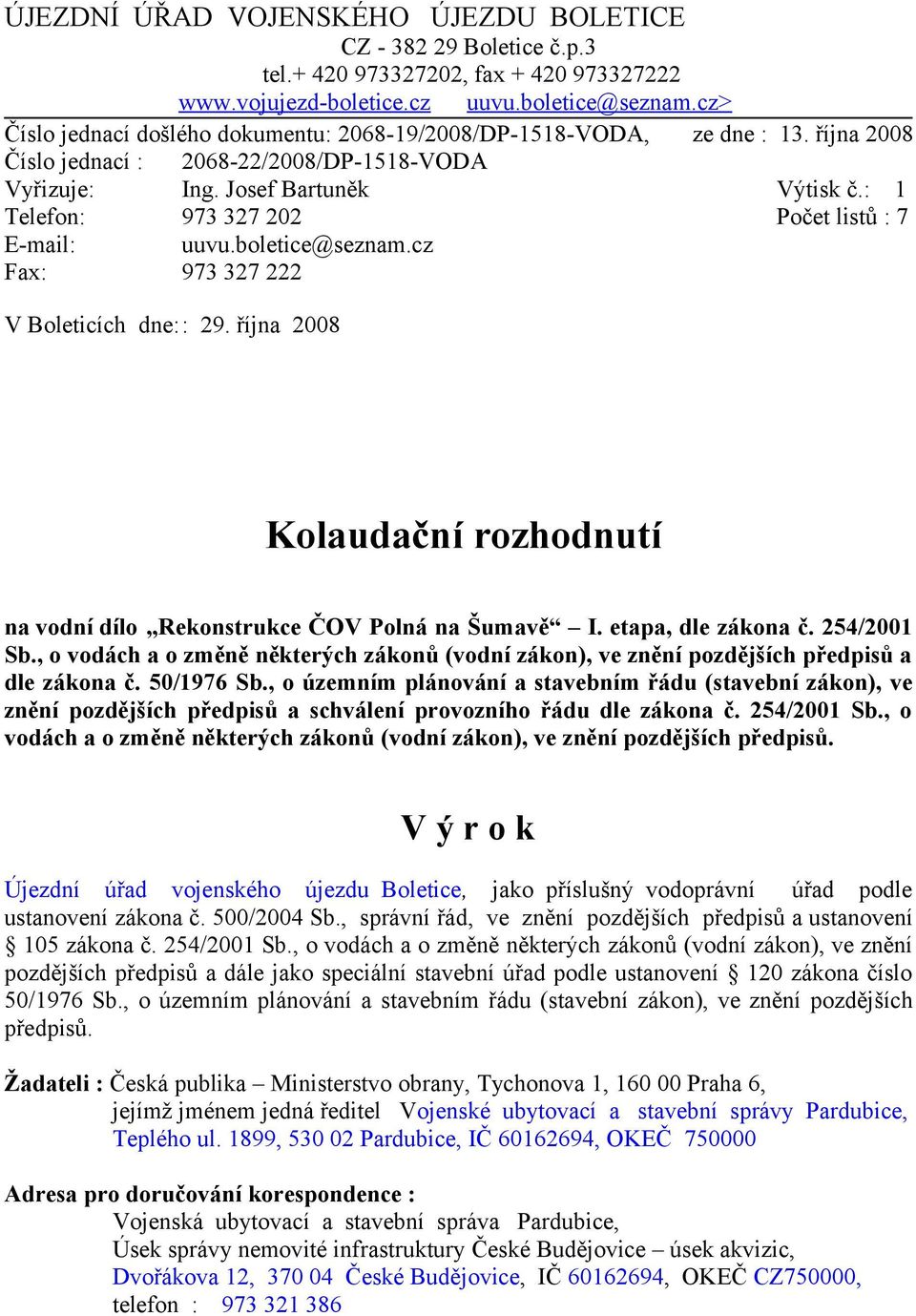 boletice@seznam.cz 973 327 222 V Boleticích dne:: 29. října 2008 Výtisk č.: 1 Počet listů : 7 Kolaudační rozhodnutí na vodní dílo Rekonstrukce ČOV Polná na Šumavě I. etapa, dle zákona č. 254/2001 Sb.