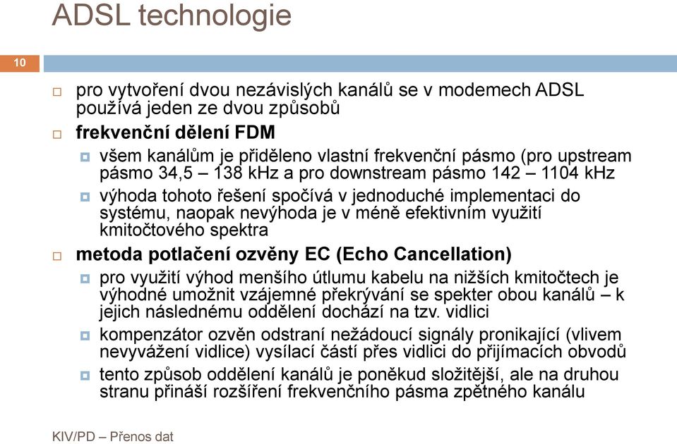 ozvěny EC (Echo Cancellation) pro využití výhod menšího útlumu kabelu na nižších kmitočtech je výhodné umožnit vzájemné překrývání se spekter obou kanálů k jejich následnému oddělení dochází na tzv.