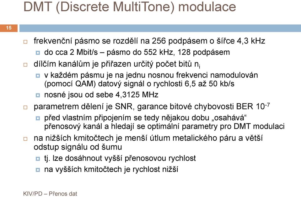 parametrem dělení je SNR, garance bitové chybovosti BER 10-7 před vlastním připojením se tedy nějakou dobu osahává přenosový kanál a hledají se optimální parametry pro