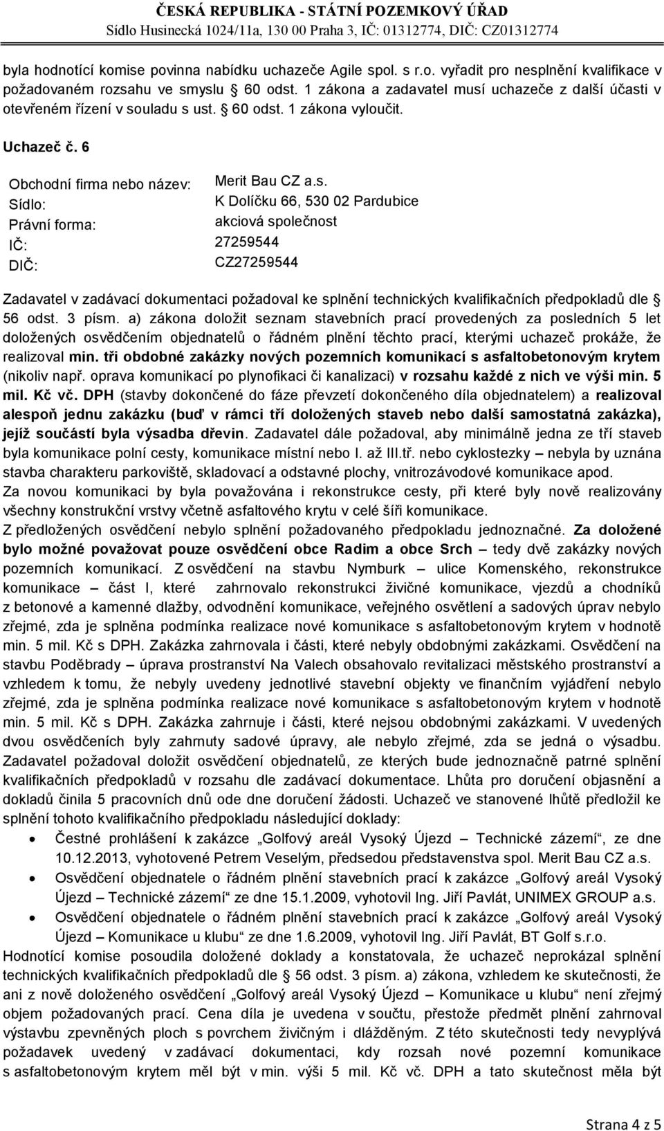 3 písm. a) zákona doložit seznam stavebních prací provedených za posledních 5 let doložených osvědčením objednatelů o řádném plnění těchto prací, kterými uchazeč prokáže, že realizoval min.