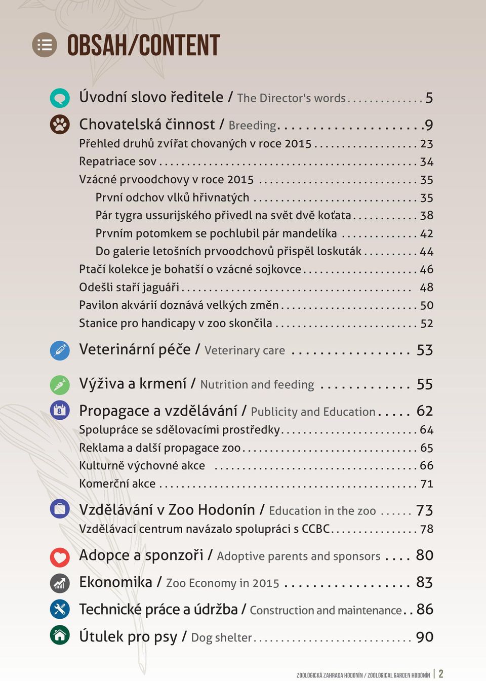 ........... 38 Prvním potomkem se pochlubil pár mandelíka.............. 42 Do galerie letošních prvoodchovů přispěl loskuták.......... 44 Ptačí kolekce je bohatší o vzácné sojkovce.