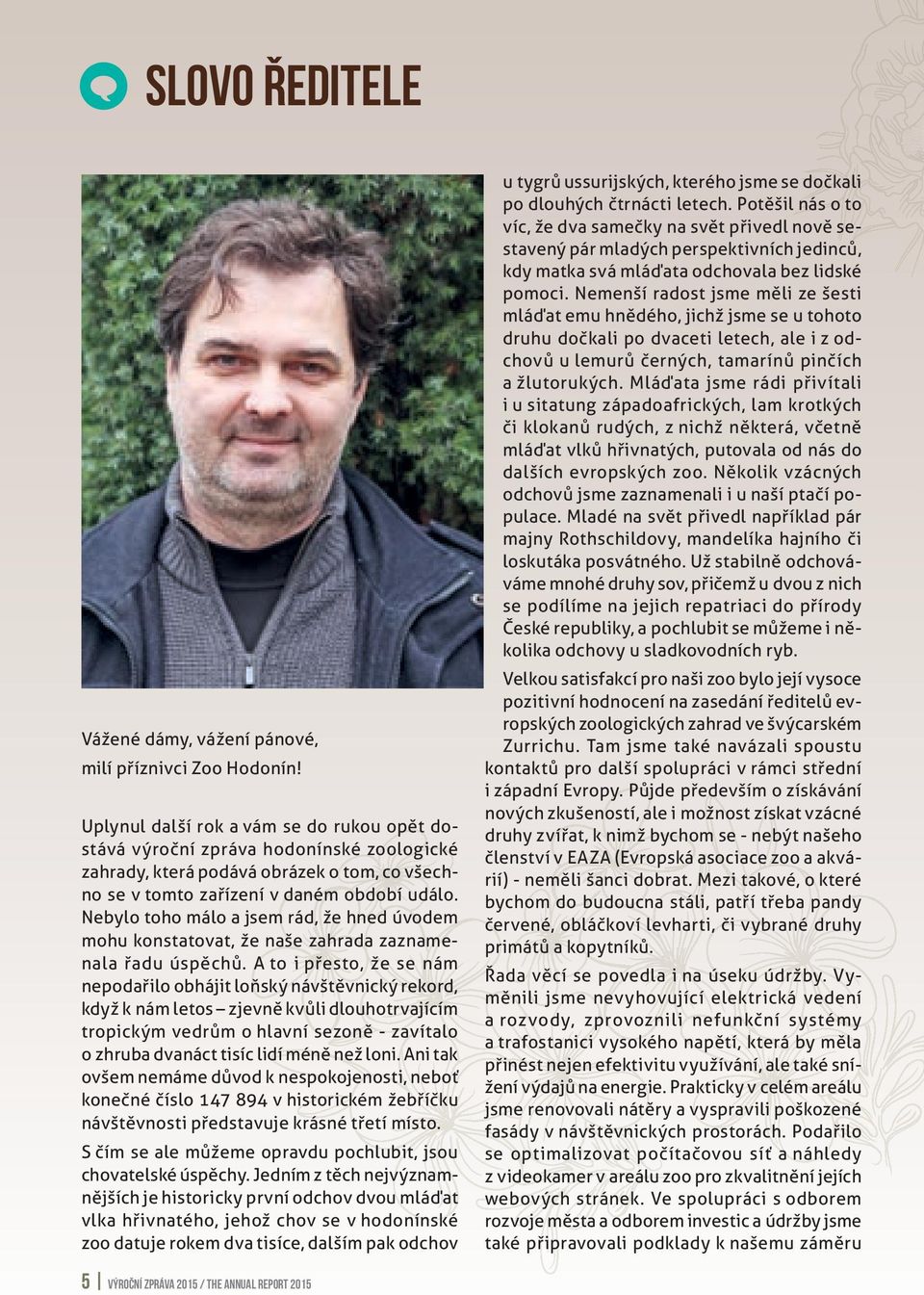 Nebylo toho málo a jsem rád, že hned úvodem mohu konstatovat, že naše zahrada zaznamenala řadu úspěchů.
