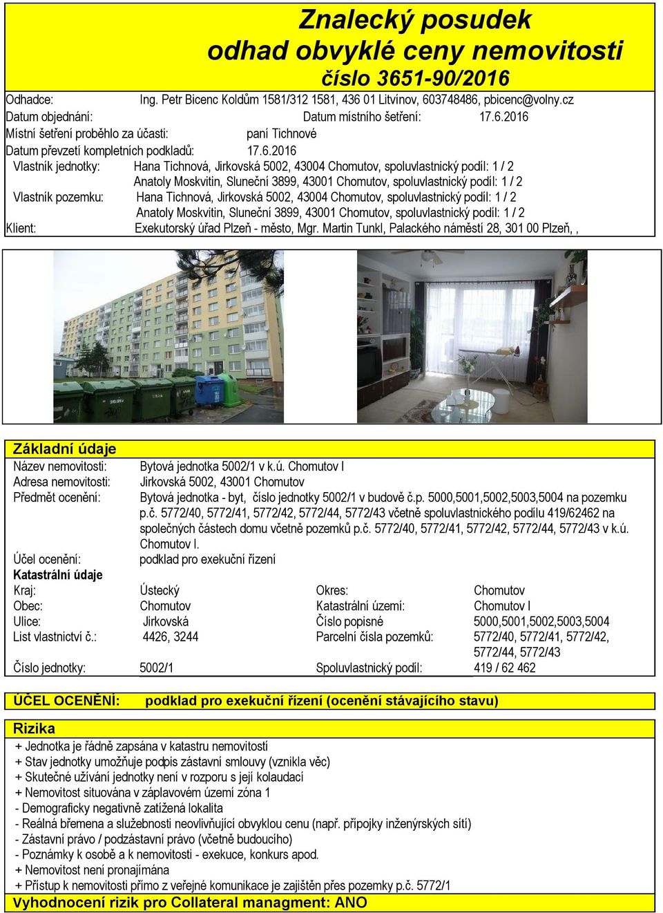 2016 Místní šetření proběhlo za účasti: paní Tichnové Datum převzetí kompletních podkladů: 17.6.2016 Vlastník jednotky: Hana Tichnová, Jirkovská 5002, 43004 Chomutov, spoluvlastnický podíl: 1 / 2