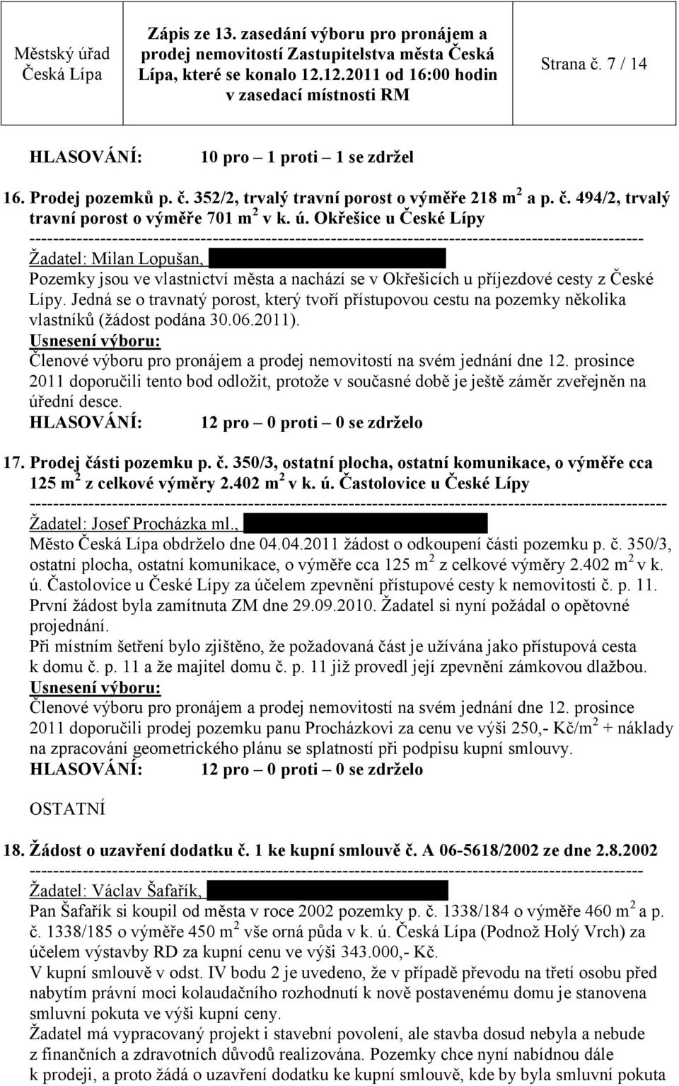 Jedná se o travnatý porost, který tvoří přístupovou cestu na pozemky několika vlastníků (žádost podána 30.06.2011).