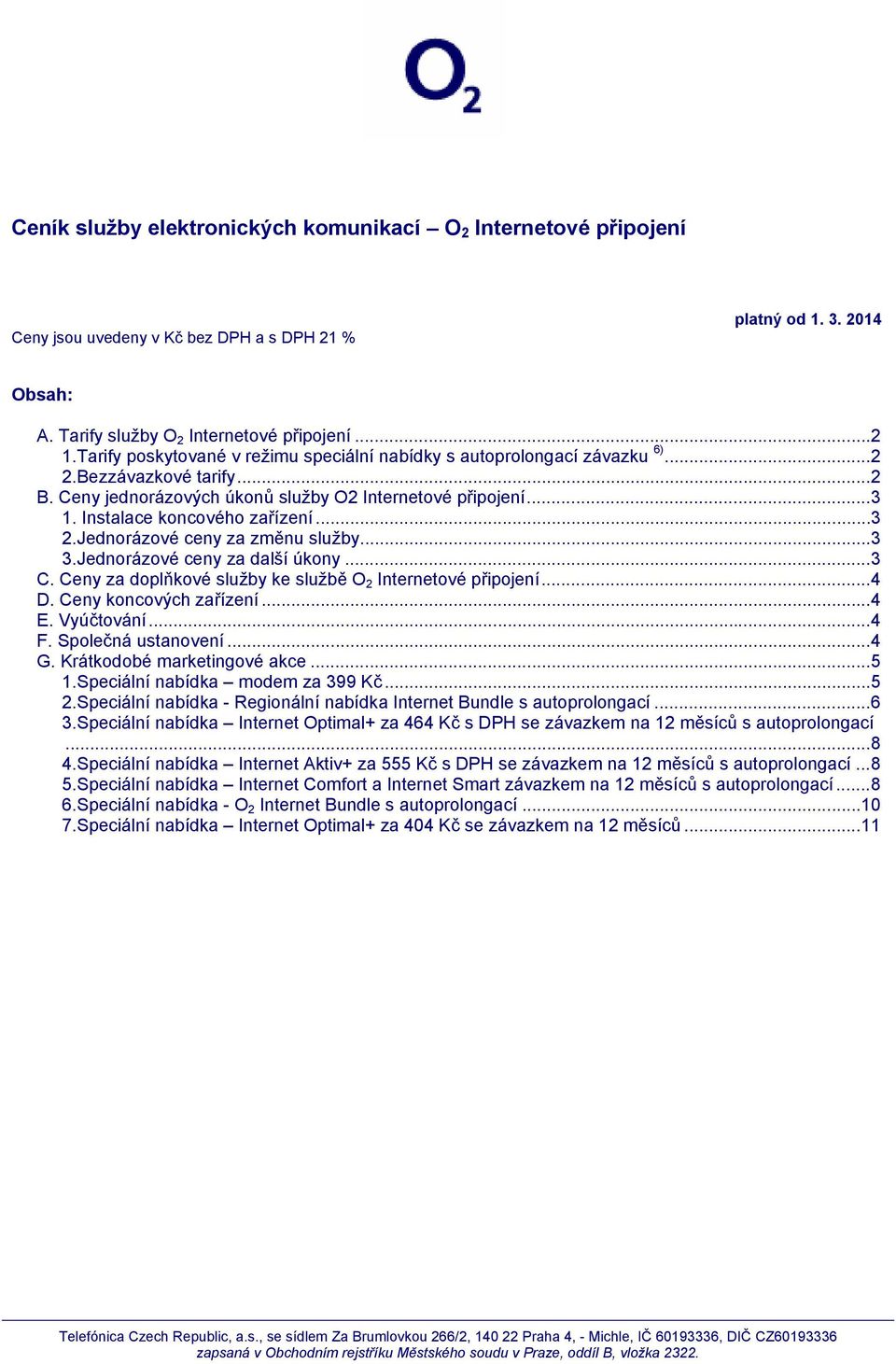 Instalace koncového zařízení... 3 2.Jednorázové ceny za změnu služby... 3 3.Jednorázové ceny za další úkony... 3 C. Ceny za doplňkové služby ke službě O 2 Internetové připojení... 4 D.