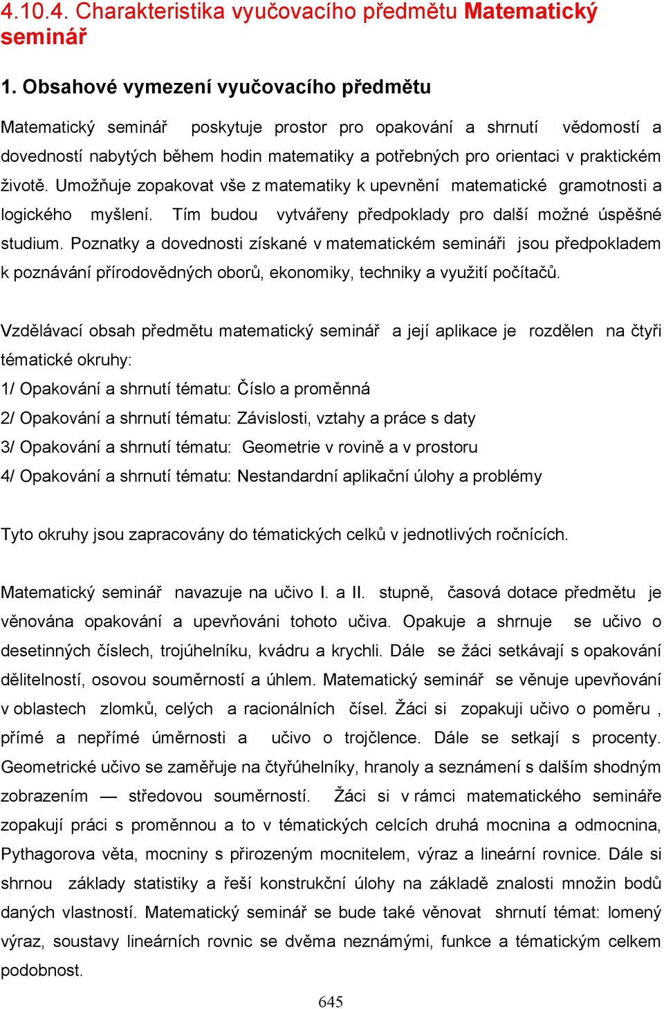 životě. Umožňuje zopakovat vše z matematiky k upevnění matematické gramotnosti a logického myšlení. Tím budou vytvářeny předpoklady pro další možné úspěšné studium.