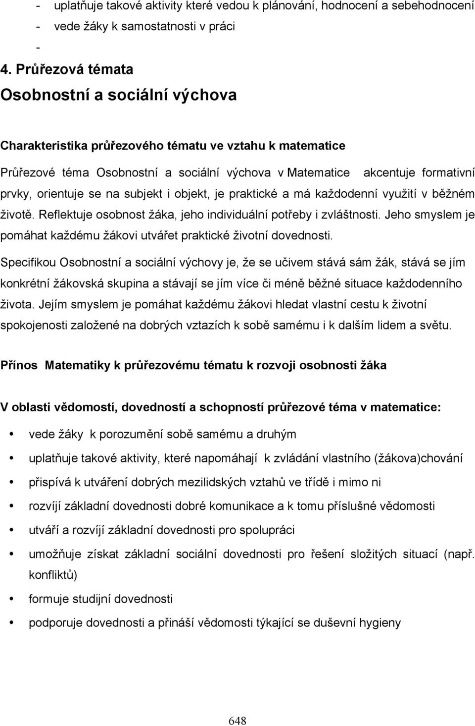 orientuje se na subjekt i objekt, je praktické a má každodenní využití v běžném životě. Reflektuje osobnost žáka, jeho individuální potřeby i zvláštnosti.