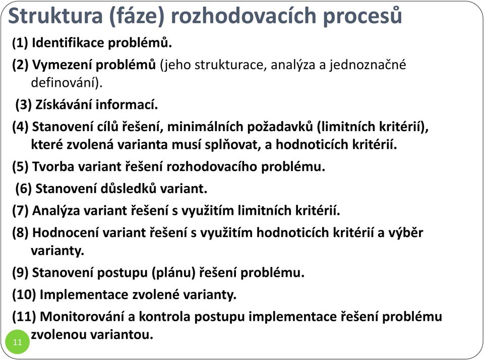 (5) Tvorba variant řešení rozhodovacího problému. (6) Stanovení důsledků variant. (7) Analýza variant řešení s využitím limitních kritérií.