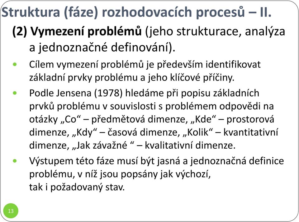 Podle Jensena (1978) hledáme při popisu základních prvků problému v souvislosti s problémem odpovědi na otázky Co předmětová dimenze, Kde