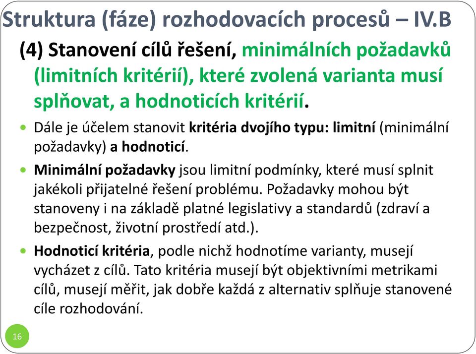 16 Dále je účelem stanovit kritéria dvojího typu: limitní (minimální požadavky) a hodnoticí.