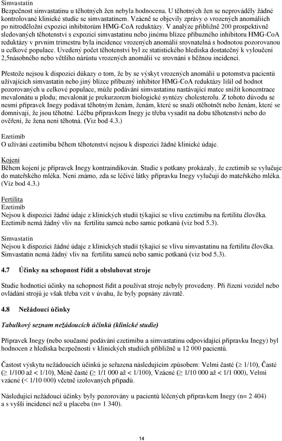 V analýze přibližně 200 prospektivně sledovaných těhotenství s expozicí simvastatinu nebo jinému blízce příbuzného inhibitoru HMG-CoA reduktázy v prvním trimestru byla incidence vrozených anomálií