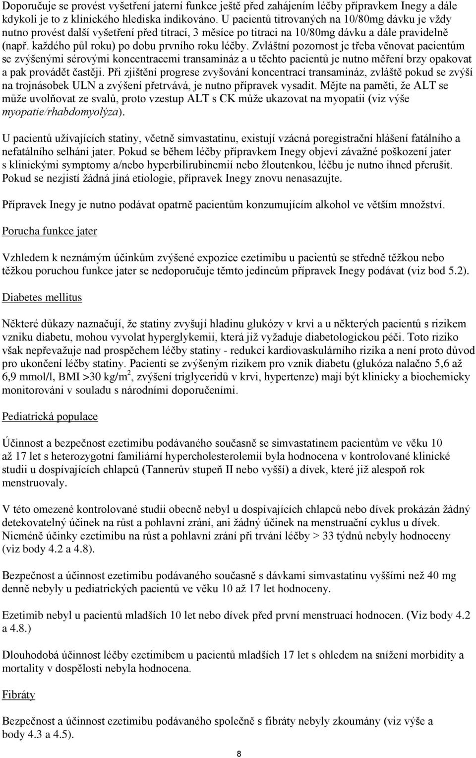 Zvláštní pozornost je třeba věnovat pacientům se zvýšenými sérovými koncentracemi transamináz a u těchto pacientů je nutno měření brzy opakovat a pak provádět častěji.