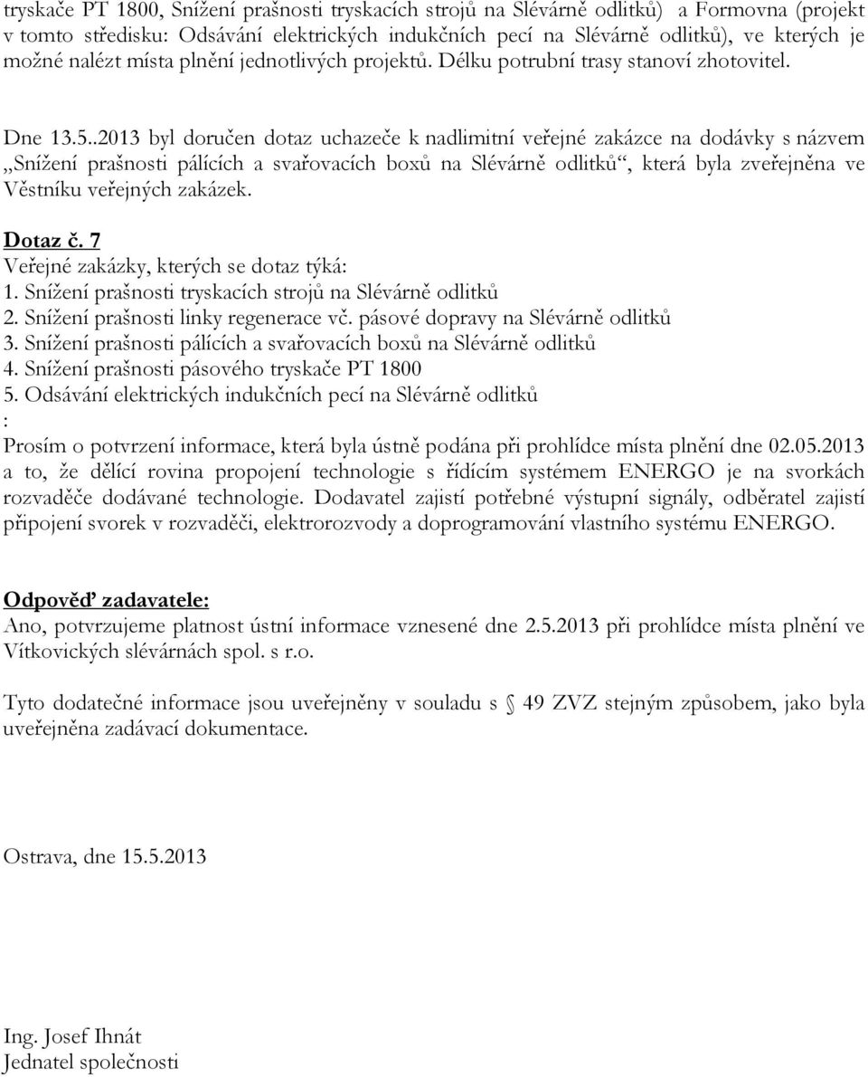 .2013 byl doručen dotaz uchazeče k nadlimitní veřejné zakázce na dodávky s názvem Snížení prašnosti pálících a svařovacích boxů na Slévárně odlitků, která byla zveřejněna ve Věstníku veřejných zakázek.