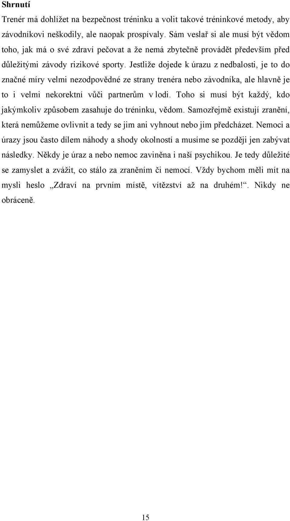 Jestliže dojede k úrazu z nedbalosti, je to do značné míry velmi nezodpovědné ze strany trenéra nebo závodníka, ale hlavně je to i velmi nekorektní vůči partnerům v lodi.