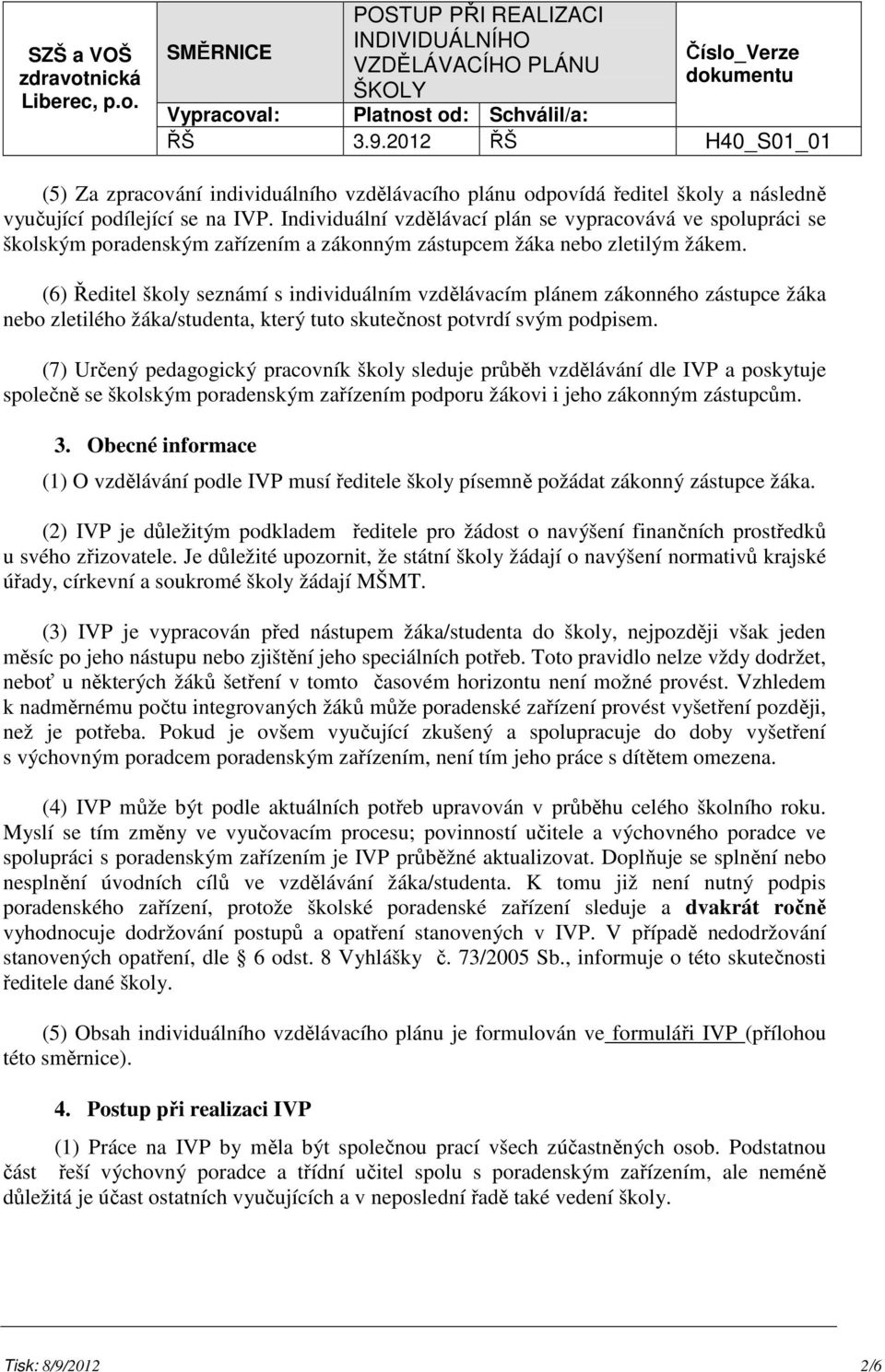 (6) Ředitel školy seznámí s individuálním vzdělávacím plánem zákonného zástupce žáka nebo zletilého žáka/studenta, který tuto skutečnost potvrdí svým podpisem.