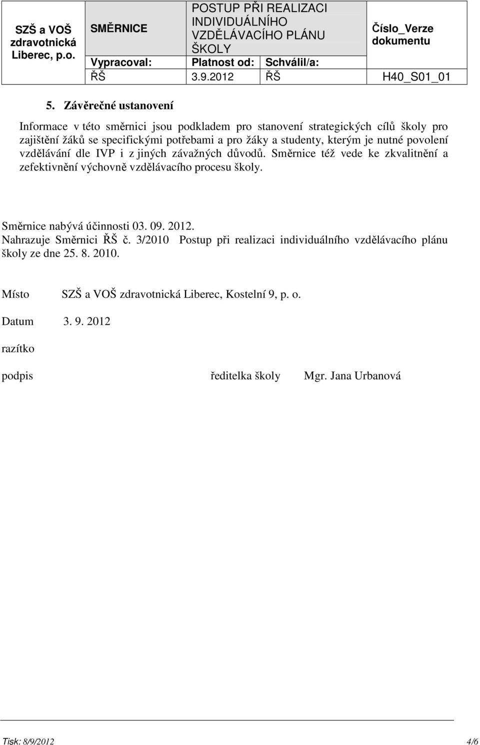 Směrnice též vede ke zkvalitnění a zefektivnění výchovně vzdělávacího procesu školy. Směrnice nabývá účinnosti 03. 09. 2012. Nahrazuje Směrnici ŘŠ č.