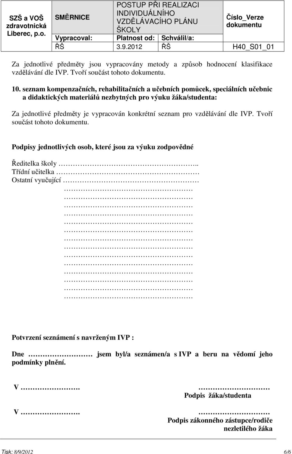 vypracován konkrétní seznam pro vzdělávání dle IVP. Tvoří součást tohoto. Podpisy jednotlivých osob, které jsou za výuku zodpovědné Ředitelka školy.