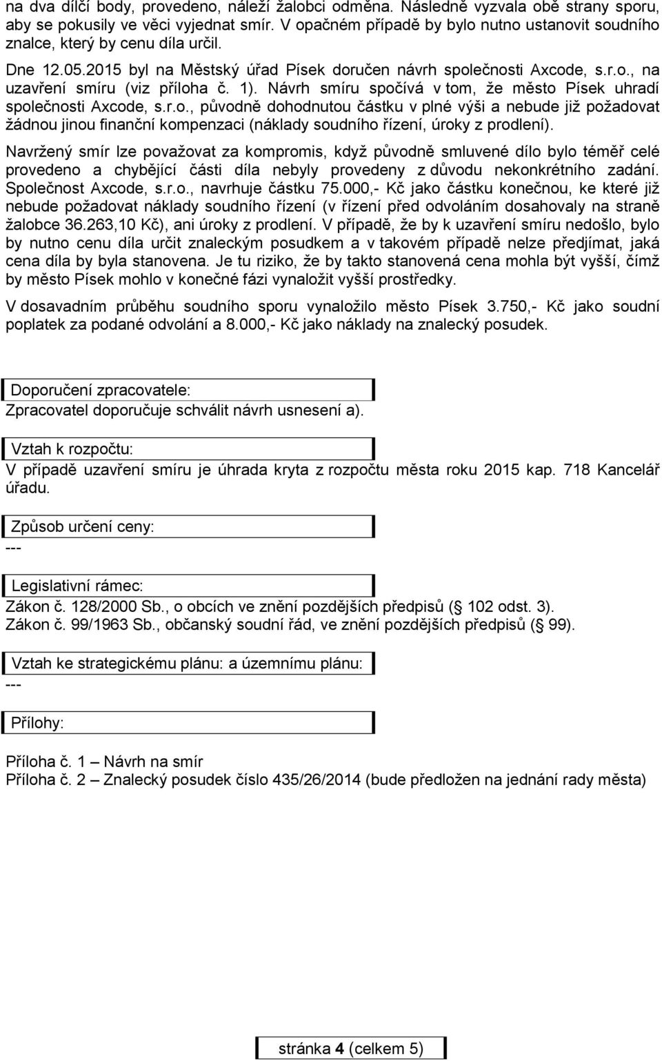 1). Návrh smíru spočívá v tom, že město Písek uhradí společnosti Axcode, s.r.o., původně dohodnutou částku v plné výši a nebude již požadovat žádnou jinou finanční kompenzaci (náklady soudního řízení, úroky z prodlení).