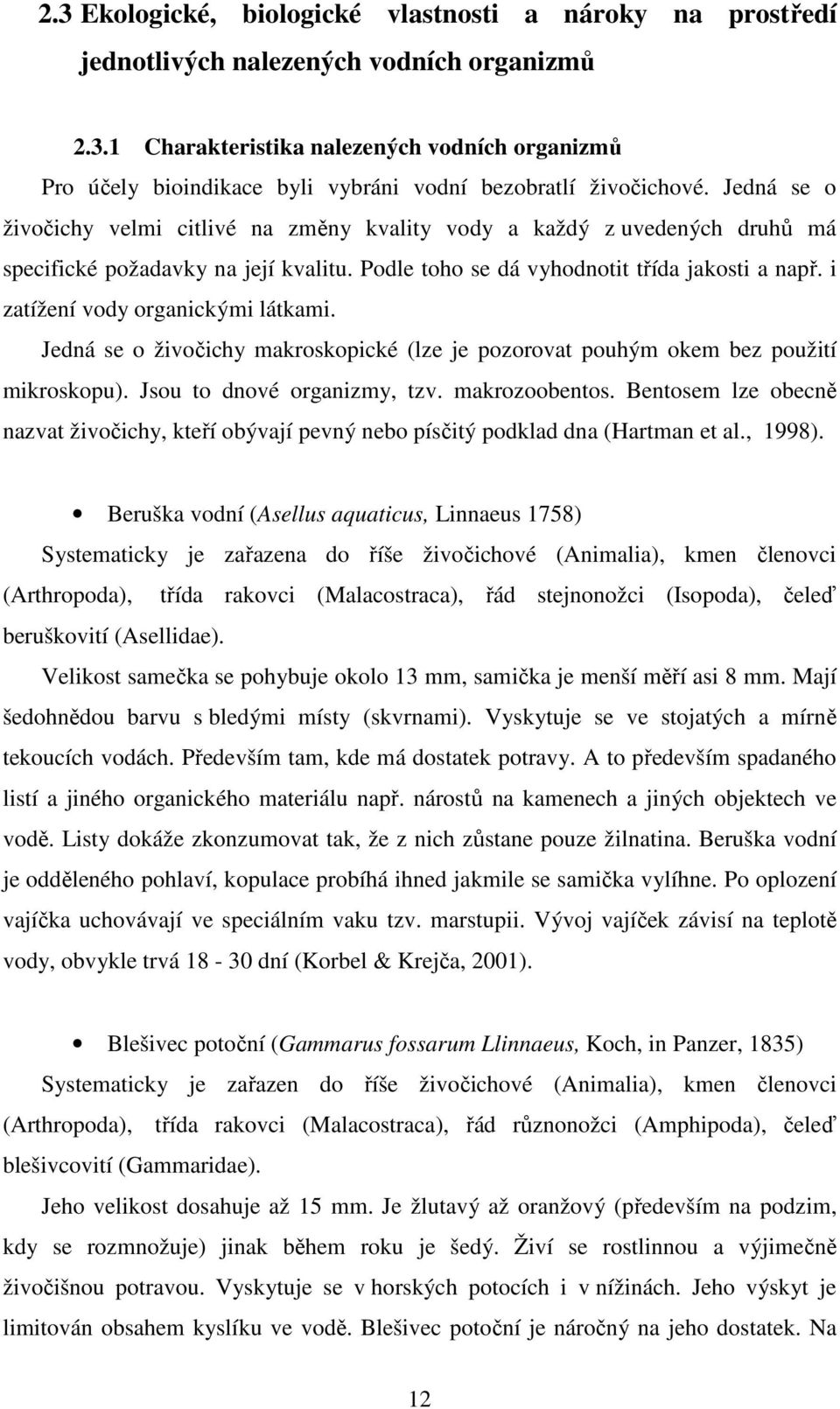 i zatížení vody organickými látkami. Jedná se o živočichy makroskopické (lze je pozorovat pouhým okem bez použití mikroskopu). Jsou to dnové organizmy, tzv. makrozoobentos.