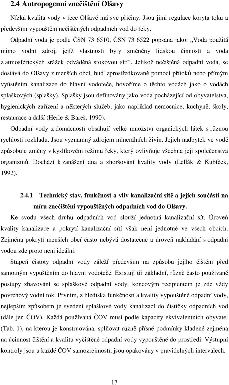 Jelikož nečištěná odpadní voda, se dostává do Olšavy z menších obcí, buď zprostředkovaně pomocí přítoků nebo přímým vyústěním kanalizace do hlavní vodoteče, hovoříme o těchto vodách jako o vodách
