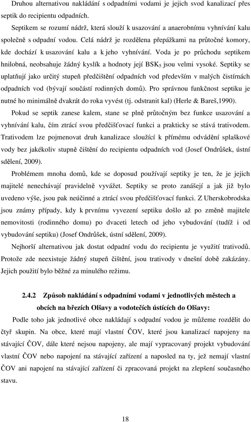 Celá nádrž je rozdělena přepážkami na průtočné komory, kde dochází k usazování kalu a k jeho vyhnívání.