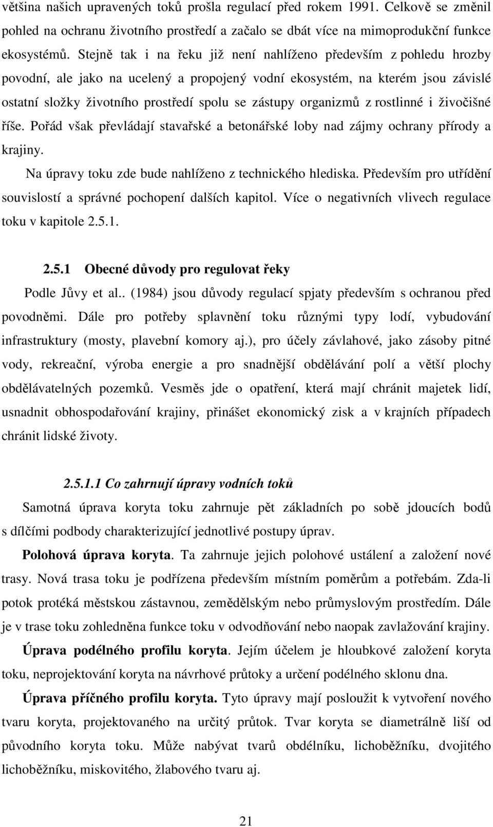organizmů z rostlinné i živočišné říše. Pořád však převládají stavařské a betonářské loby nad zájmy ochrany přírody a krajiny. Na úpravy toku zde bude nahlíženo z technického hlediska.