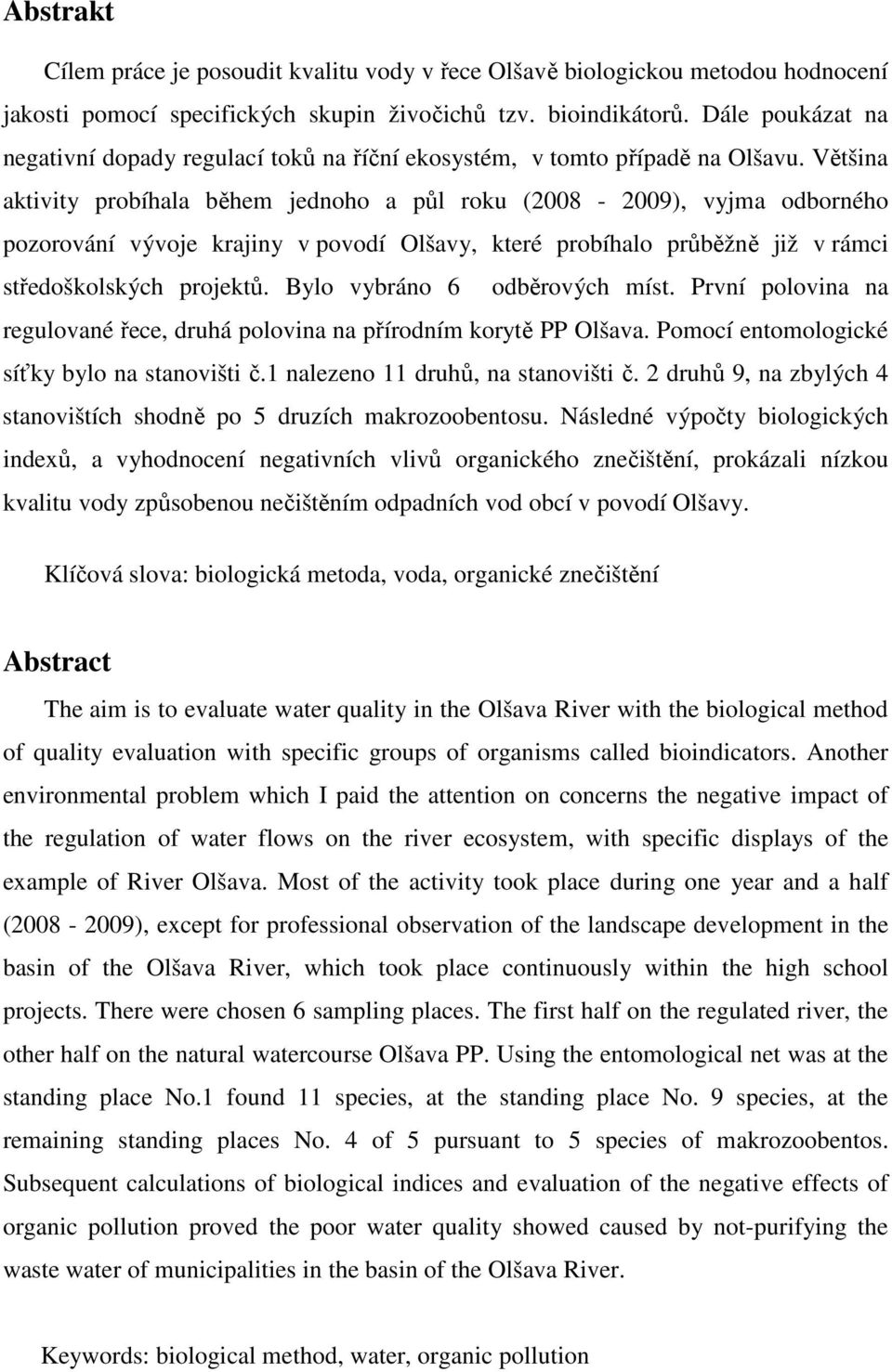 Většina aktivity probíhala během jednoho a půl roku (2008-2009), vyjma odborného pozorování vývoje krajiny v povodí Olšavy, které probíhalo průběžně již v rámci středoškolských projektů.