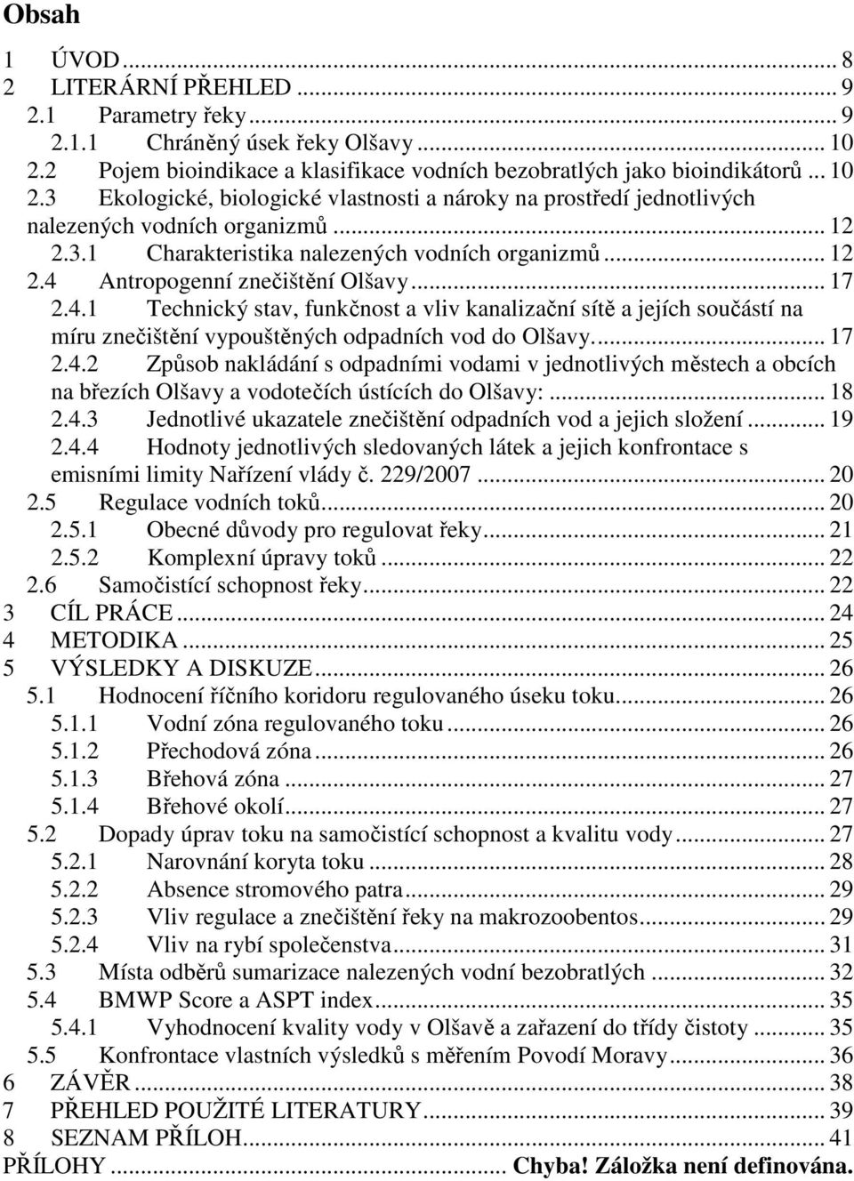 .. 12 2.4 Antropogenní znečištění Olšavy... 17 2.4.1 Technický stav, funkčnost a vliv kanalizační sítě a jejích součástí na míru znečištění vypouštěných odpadních vod do Olšavy... 17 2.4.2 Způsob nakládání s odpadními vodami v jednotlivých městech a obcích na březích Olšavy a vodotečích ústících do Olšavy:.
