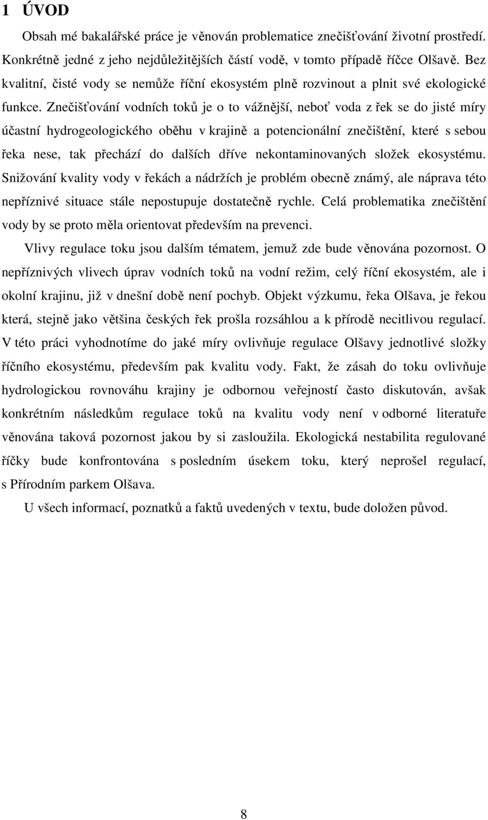 Znečišťování vodních toků je o to vážnější, neboť voda z řek se do jisté míry účastní hydrogeologického oběhu v krajině a potencionální znečištění, které s sebou řeka nese, tak přechází do dalších