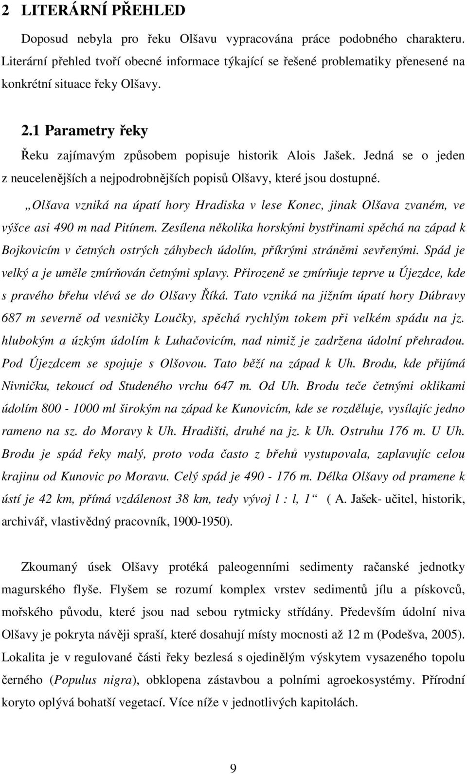 Jedná se o jeden z neucelenějších a nejpodrobnějších popisů Olšavy, které jsou dostupné. Olšava vzniká na úpatí hory Hradiska v lese Konec, jinak Olšava zvaném, ve výšce asi 490 m nad Pitínem.