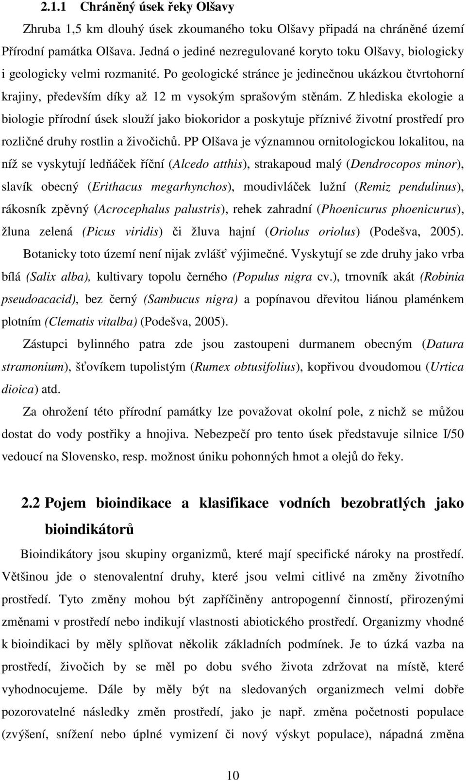 Po geologické stránce je jedinečnou ukázkou čtvrtohorní krajiny, především díky až 12 m vysokým sprašovým stěnám.
