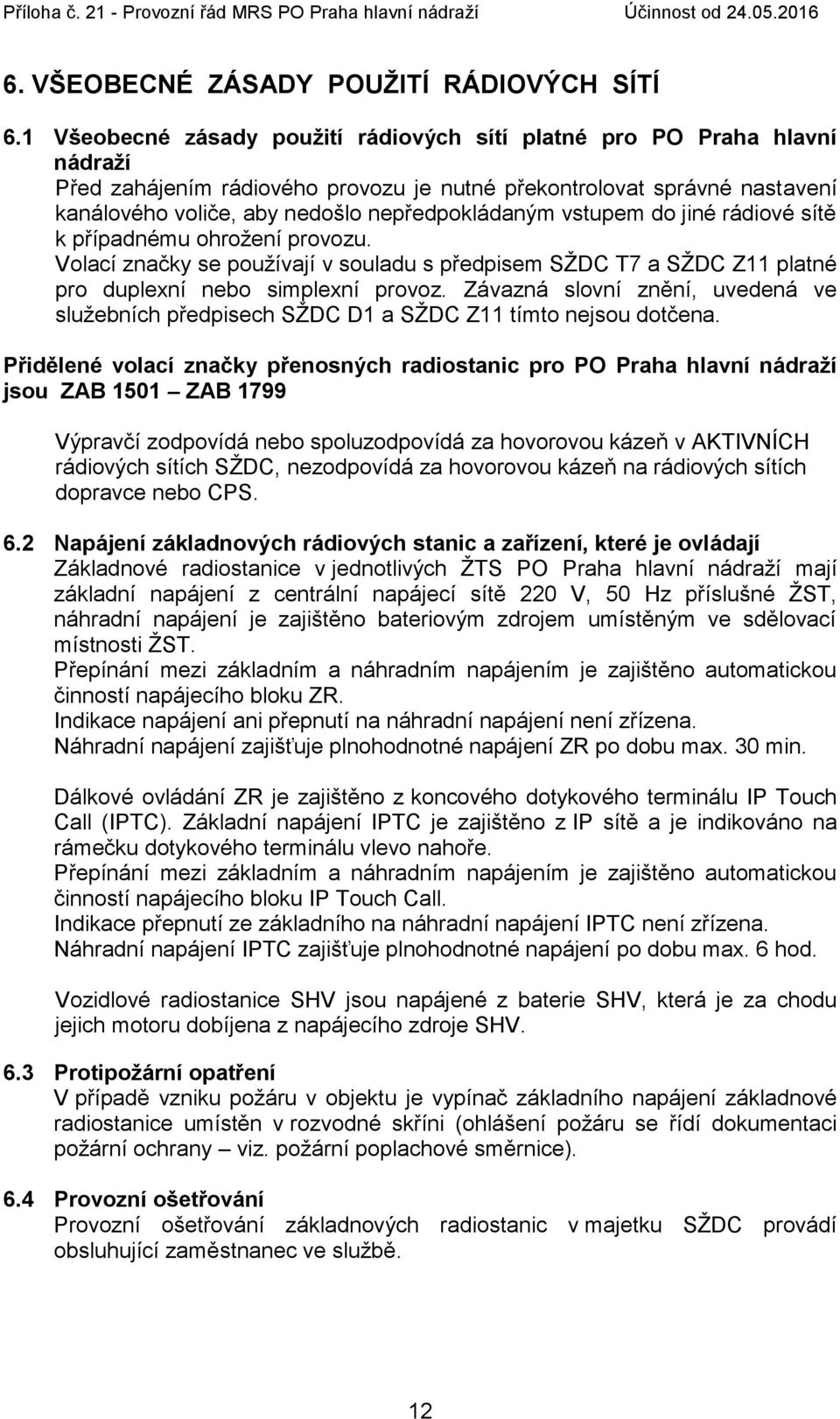 vstupem do jiné rádiové sítě k případnému ohrožení provozu. Volací značky se používají v souladu s předpisem SŽDC T7 a SŽDC Z11 platné pro duplexní nebo simplexní provoz.