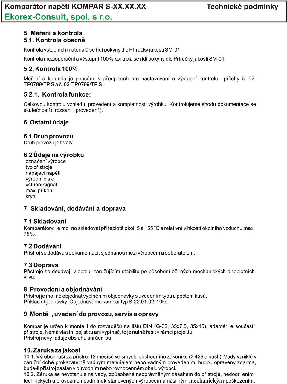 02- TP0799/TP S a è. 03-TP0799/TP S. 5.2.1. Kontrola funkce: Celkovou kontrolu vzhledu, provedení a kompletnosti výrobku. Kontrolujeme shodu dokumentace se skuteèností ( rozsah, provedení ). 6.