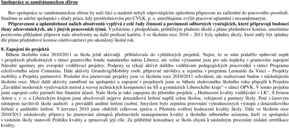 Připravenost a uplatnitelnost našich absolventů vyplývá z celé řady činností a povinností odborných vyučujících, které připravují budoucí členy zdravotnických, ale i jiných pracovních týmů.
