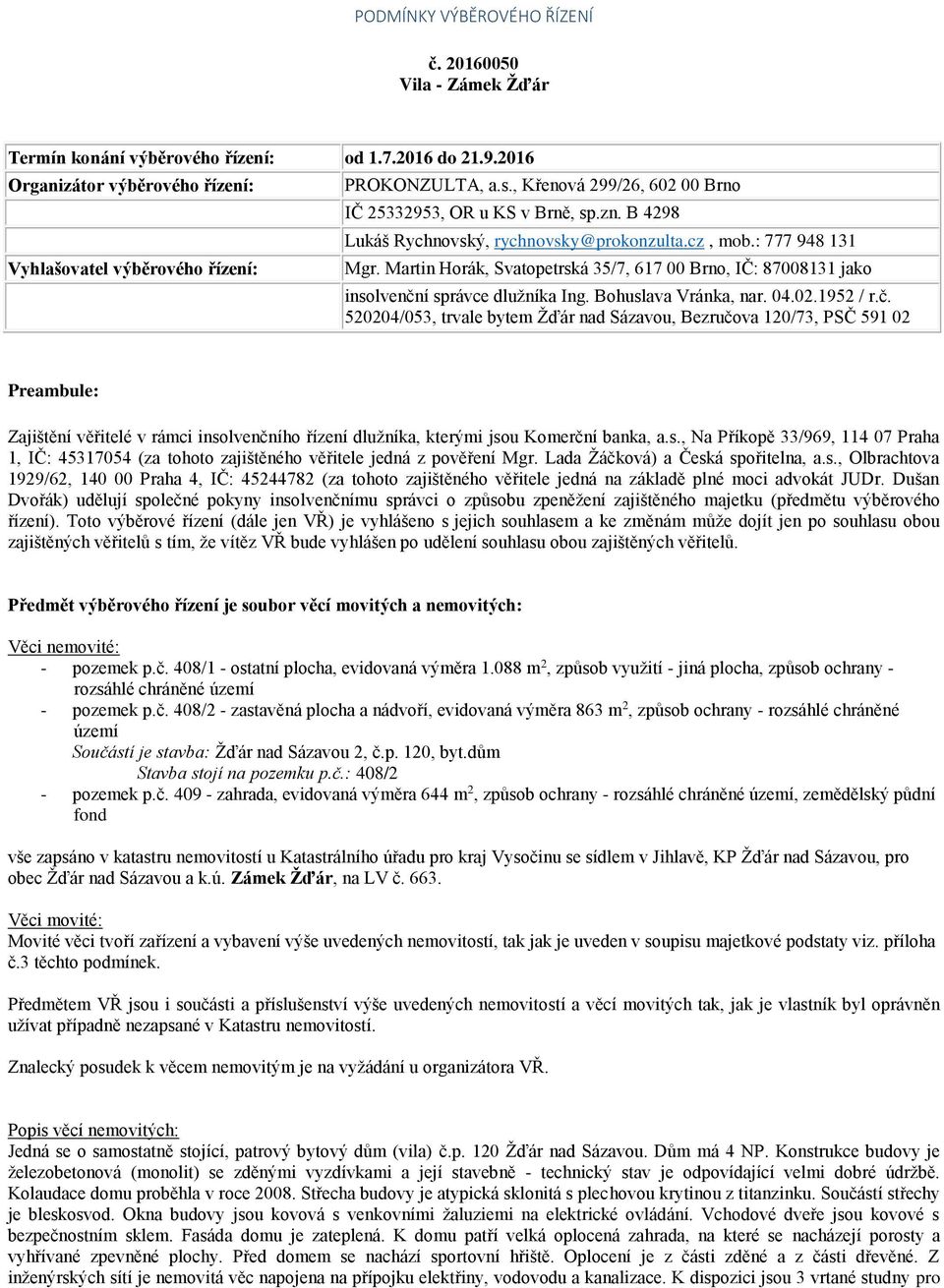 Martin Horák, Svatopetrská 35/7, 617 00 Brno, IČ: 87008131 jako insolvenčn