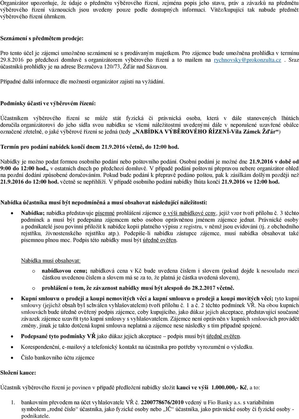 Pro zájemce bude umožněna prohlídka v termínu 29.8.2016 po předchozí domluvě s organizátorem výběrového řízení a to mailem na rychnovsky@prokonzulta.cz.
