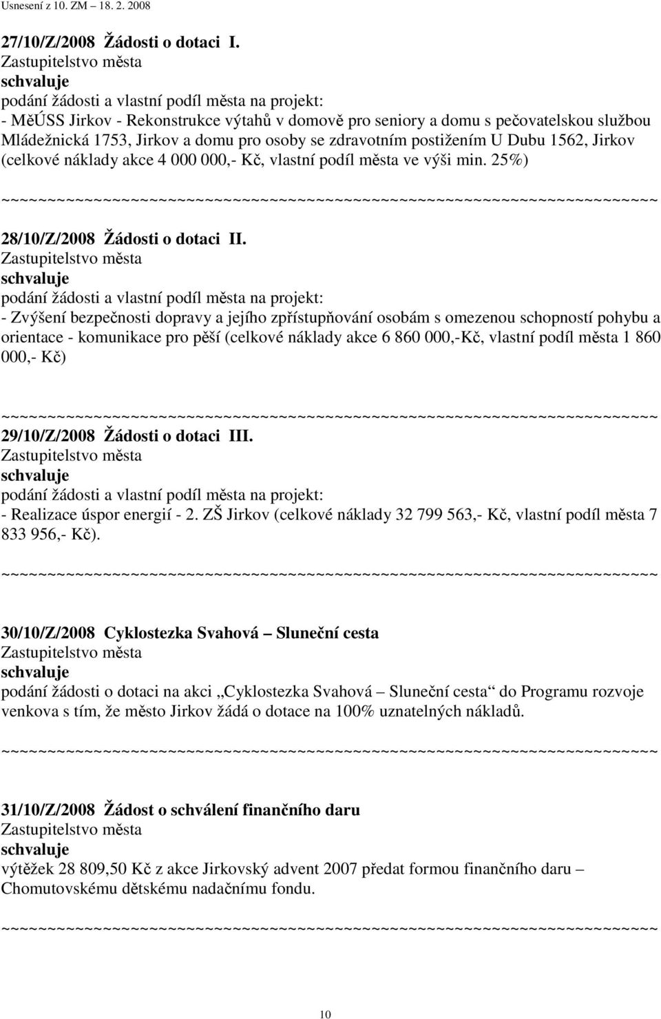 postižením U Dubu 1562, Jirkov (celkové náklady akce 4 000 000,- Kč, vlastní podíl města ve výši min. 25%) 28/10/Z/2008 Žádosti o dotaci II.