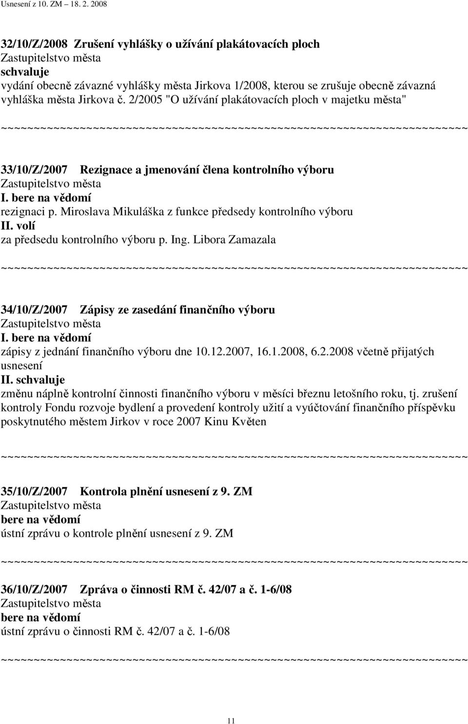 Miroslava Mikuláška z funkce předsedy kontrolního výboru II. volí za předsedu kontrolního výboru p. Ing. Libora Zamazala 34/10/Z/2007 Zápisy ze zasedání finančního výboru I.