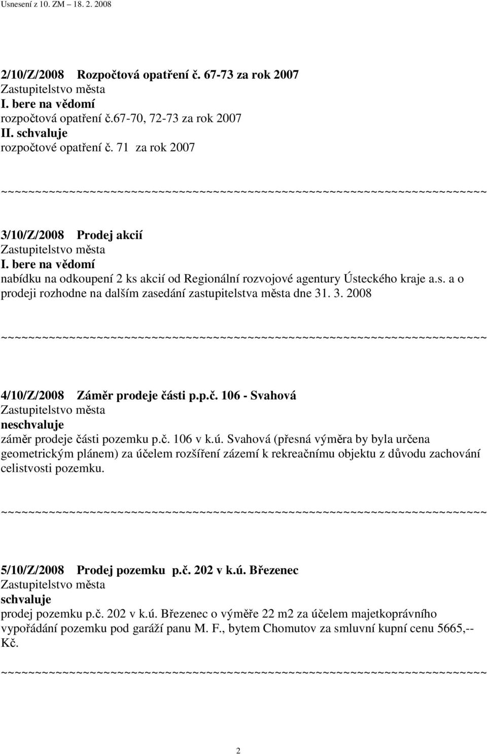 . 3. 2008 4/10/Z/2008 Záměr prodeje části p.p.č. 106 - Svahová ne záměr prodeje části pozemku p.č. 106 v k.ú.