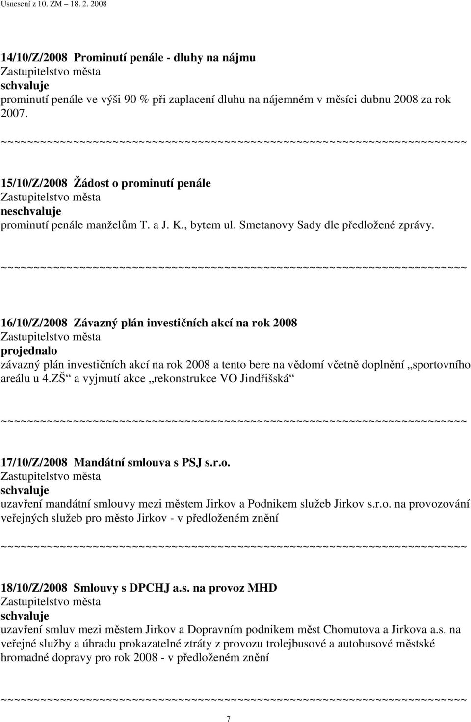 16/10/Z/2008 Závazný plán investičních akcí na rok 2008 projednalo závazný plán investičních akcí na rok 2008 a tento bere na vědomí včetně doplnění sportovního areálu u 4.