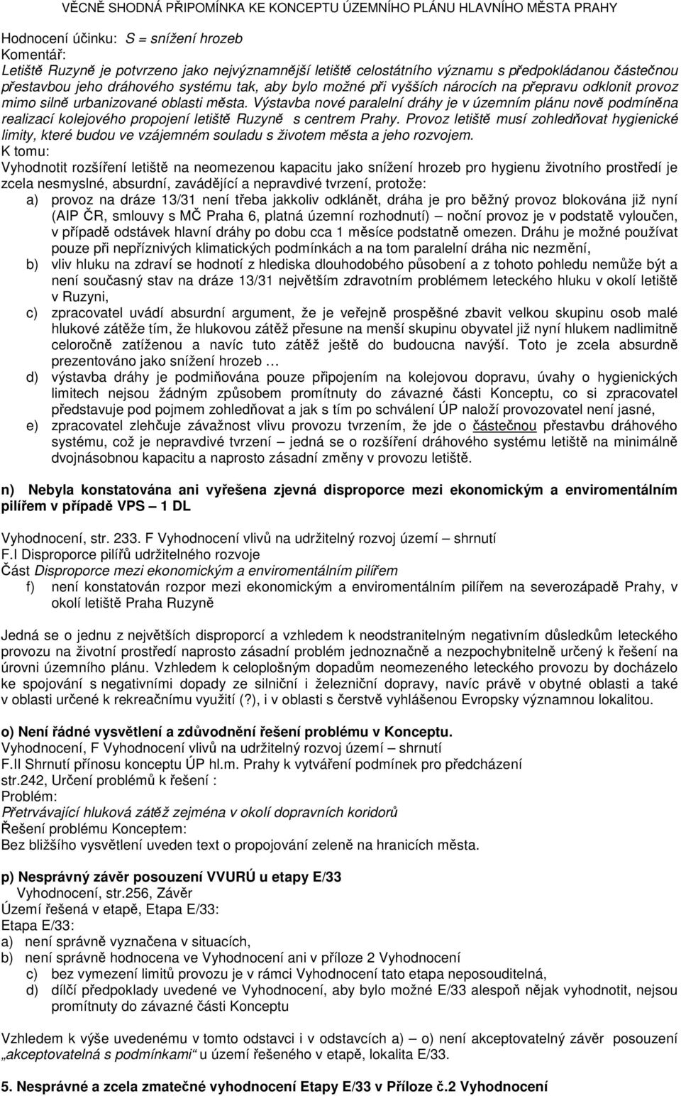 Výstavba nové paralelní dráhy je v územním plánu nově podmíněna realizací kolejového propojení letiště Ruzyně s centrem Prahy.