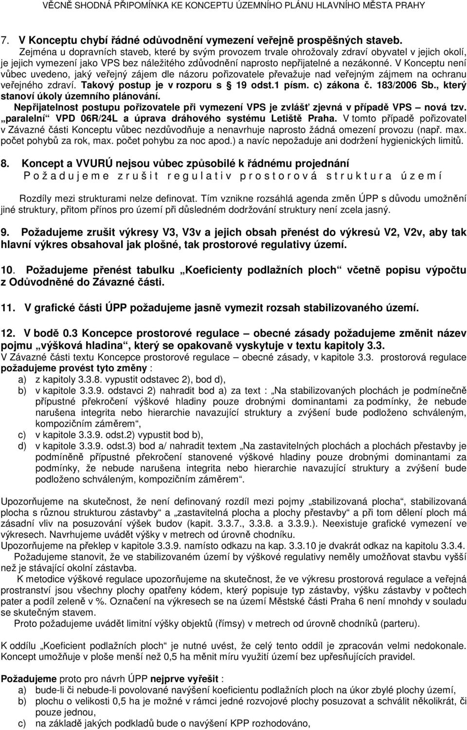 V Konceptu není vůbec uvedeno, jaký veřejný zájem dle názoru pořizovatele převažuje nad veřejným zájmem na ochranu veřejného zdraví. Takový postup je v rozporu s 19 odst.1 písm. c) zákona č.