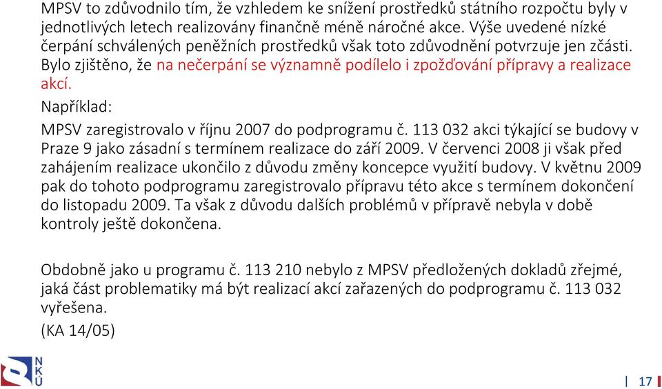 Například: MPSV zaregistrovalo v říjnu 2007 do podprogramu č. 113 032 akci týkající se budovy v Praze 9 jako zásadní s termínem realizace do září 2009.