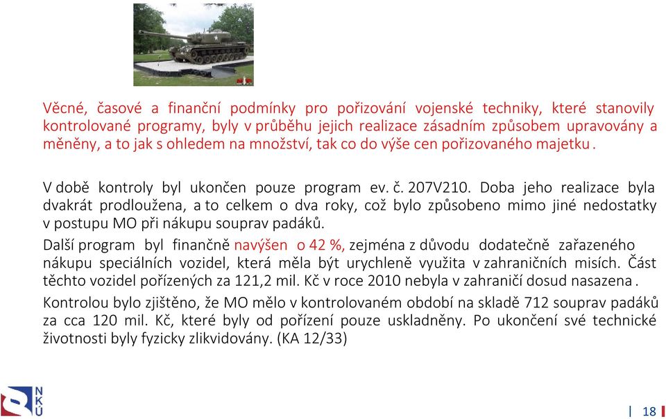 Doba jeho realizace byla dvakrát prodloužena, a to celkem o dva roky, což bylo způsobeno mimo jiné nedostatky v postupu MO při nákupu souprav padáků.