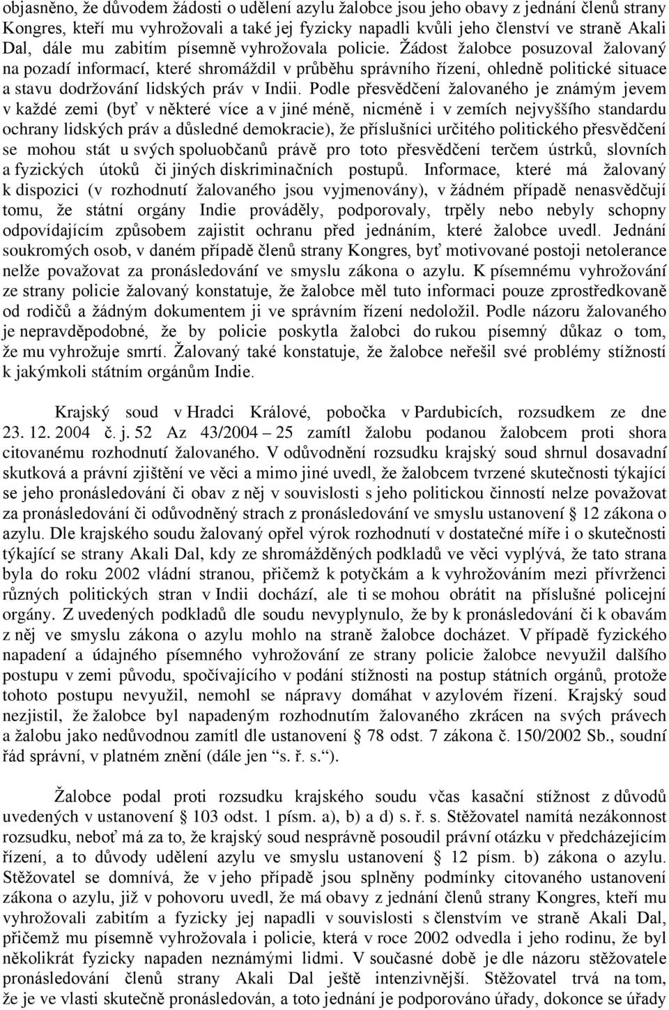 Žádost žalobce posuzoval žalovaný na pozadí informací, které shromáždil v průběhu správního řízení, ohledně politické situace a stavu dodržování lidských práv v Indii.